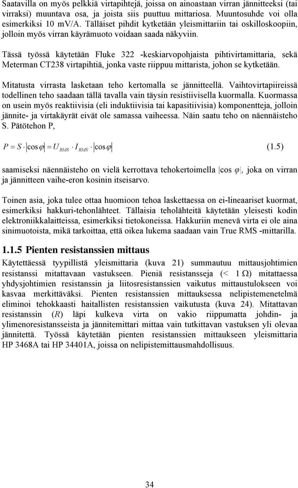 Tässä työssä käytetään Fluke 322 -keskiarvopohjaista pihtivirtamittaria, sekä Meterman CT238 virtapihtiä, jonka vaste riippuu mittarista, johon se kytketään.