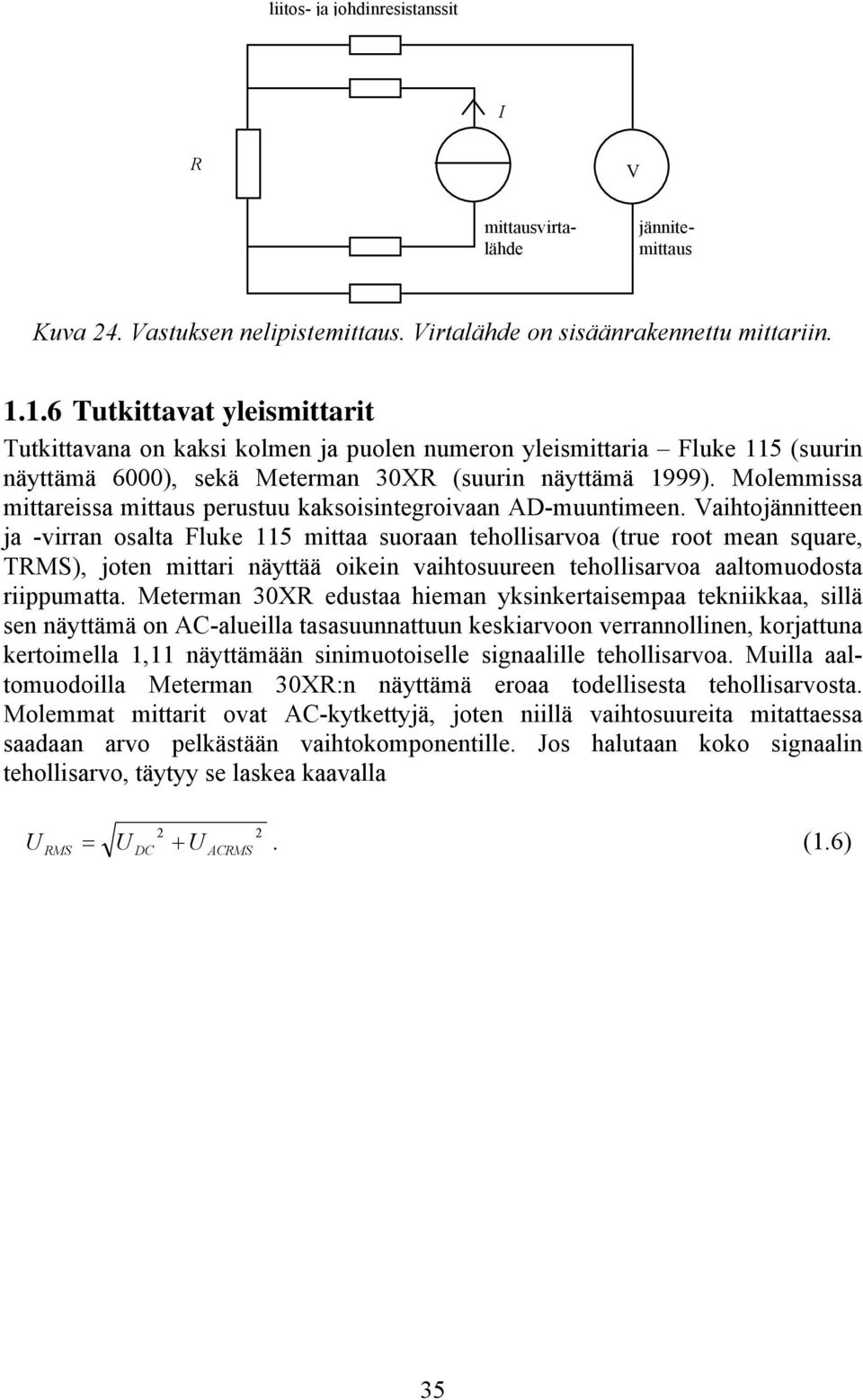 Molemmissa mittareissa mittaus perustuu kaksoisintegroivaan AD-muuntimeen.