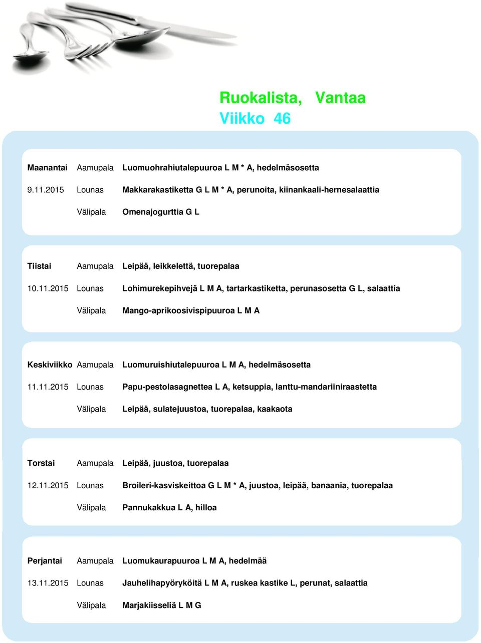 2015 Lounas Lohimurekepihvejä L M A, tartarkastiketta, perunasosetta G L, salaattia Mango-aprikoosivispipuuroa L M A Luomuruishiutalepuuroa L M A, hedelmäsosetta 11.