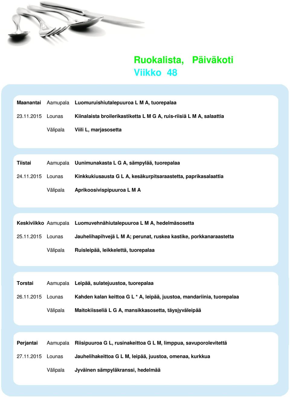 2015 Lounas Kinkkukiusausta G L A, kesäkurpitsaraastetta, paprikasalaattia Aprikoosivispipuuroa L M A Luomuvehnähiutalepuuroa L M A, hedelmäsosetta 25.11.