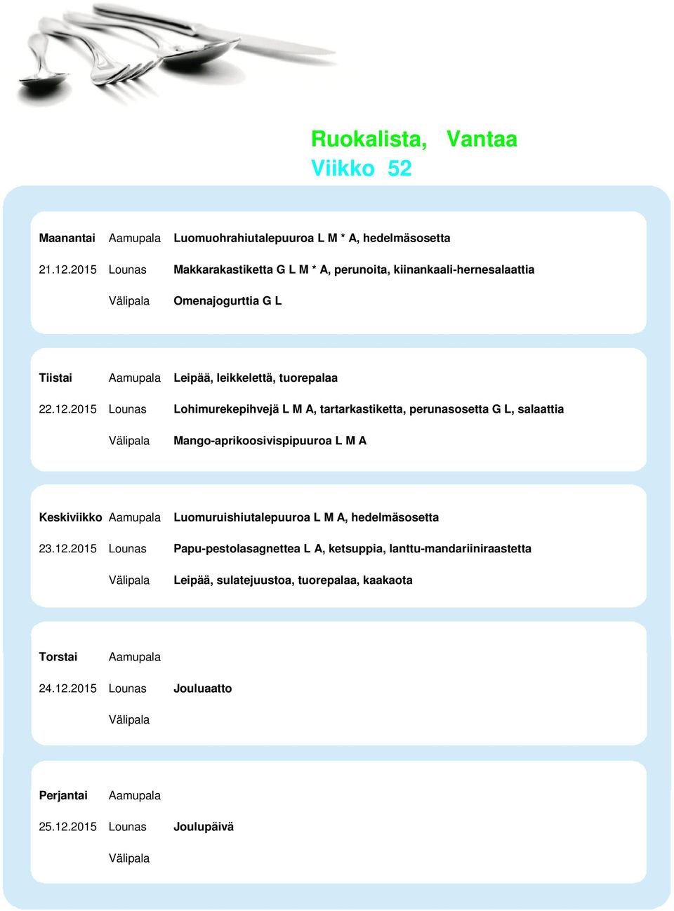 2015 Lounas Lohimurekepihvejä L M A, tartarkastiketta, perunasosetta G L, salaattia Mango-aprikoosivispipuuroa L M A Luomuruishiutalepuuroa L M A,