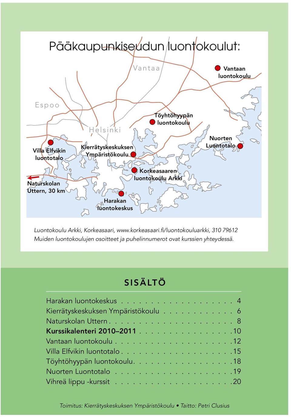 fi/luontokouluarkki, 310 79612 Muiden luontokoulujen osoitteet ja puhelinnumerot ovat kurssien yhteydessä. SISÄLTÖ Harakan luontokeskus................... 4 Kierrätyskeskuksen Ympäristökoulu.