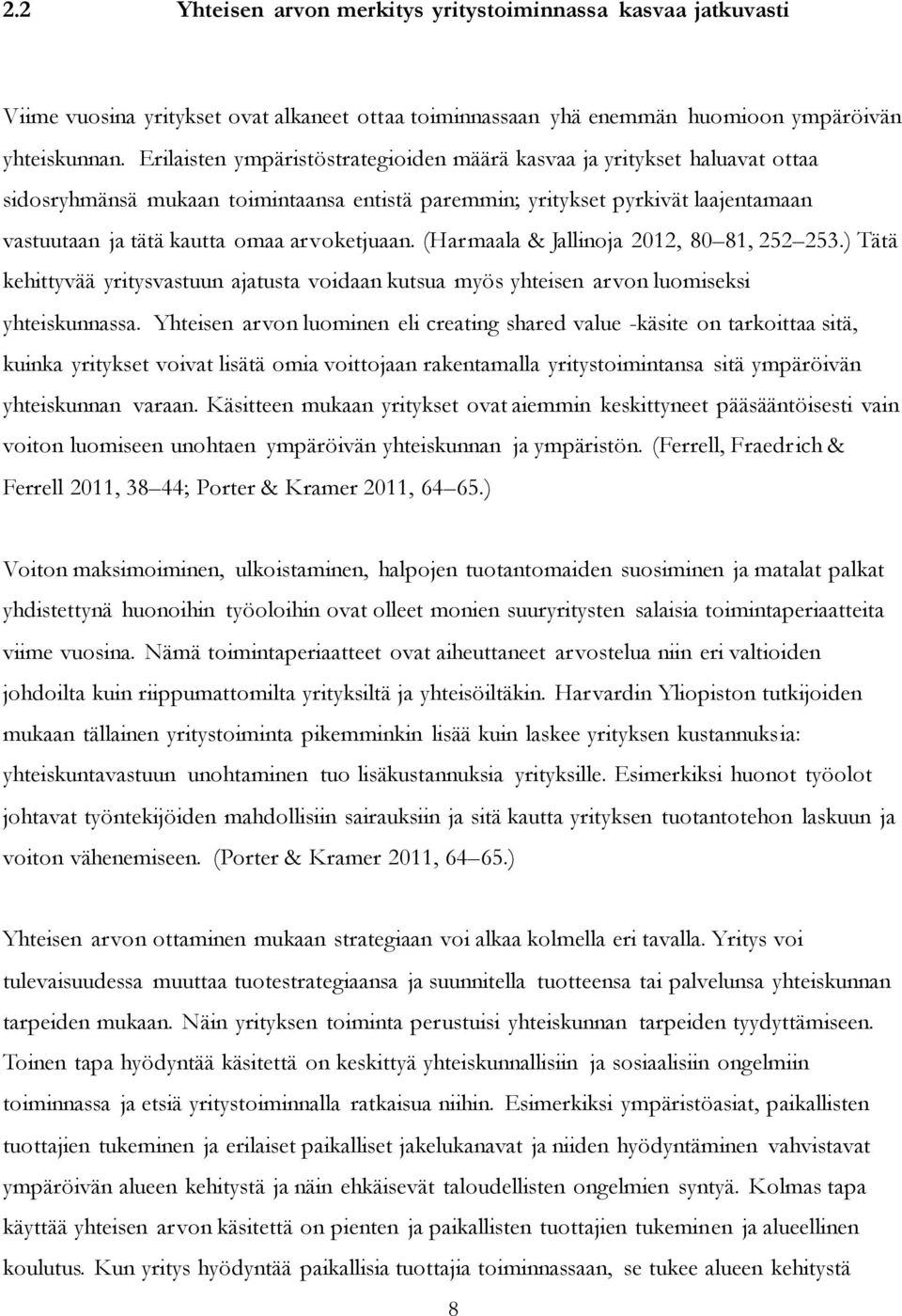 arvoketjuaan. (Harmaala & Jallinoja 2012, 80 81, 252 253.) Tätä kehittyvää yritysvastuun ajatusta voidaan kutsua myös yhteisen arvon luomiseksi yhteiskunnassa.