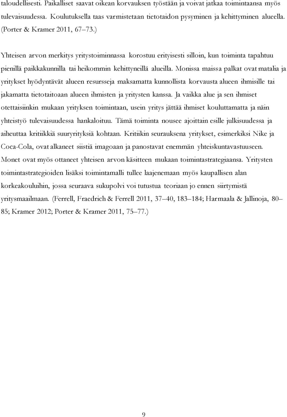 Monissa maissa palkat ovat matalia ja yritykset hyödyntävät alueen resursseja maksamatta kunnollista korvausta alueen ihmisille tai jakamatta tietotaitoaan alueen ihmisten ja yritysten kanssa.