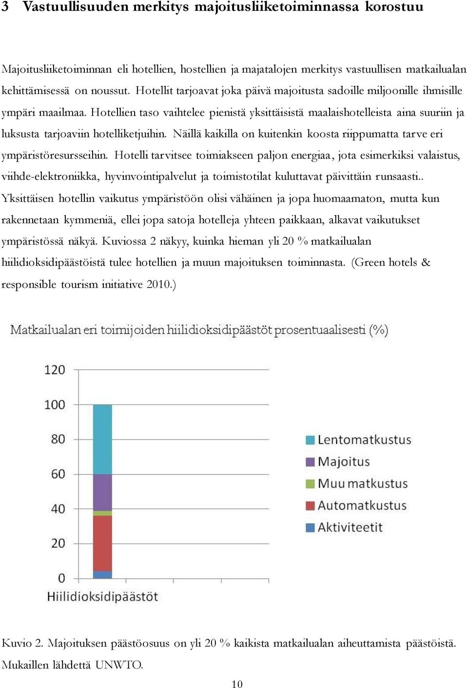 Hotellien taso vaihtelee pienistä yksittäisistä maalaishotelleista aina suuriin ja luksusta tarjoaviin hotelliketjuihin.