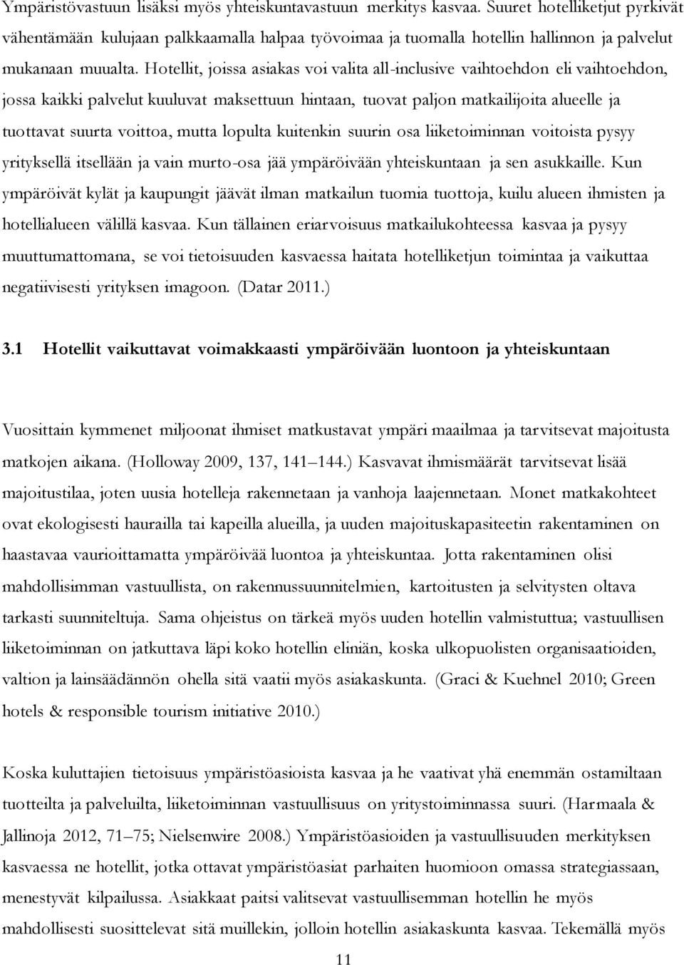 Hotellit, joissa asiakas voi valita all-inclusive vaihtoehdon eli vaihtoehdon, jossa kaikki palvelut kuuluvat maksettuun hintaan, tuovat paljon matkailijoita alueelle ja tuottavat suurta voittoa,