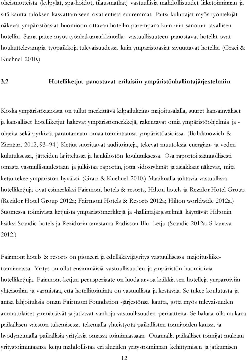 Sama pätee myös työnhakumarkkinoilla: vastuullisuuteen panostavat hotellit ovat houkuttelevampia työpaikkoja tulevaisuudessa kuin ympäristöasiat sivuuttavat hotellit. (Graci & Kuehnel 2010.) 3.