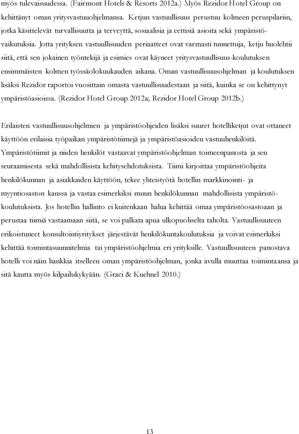 Jotta yrityksen vastuullisuuden periaatteet ovat varmasti tunnettuja, ketju huolehtii siitä, että sen jokainen työntekijä ja esimies ovat käyneet yritysvastuullisuus-koulutuksen ensimmäisten kolmen
