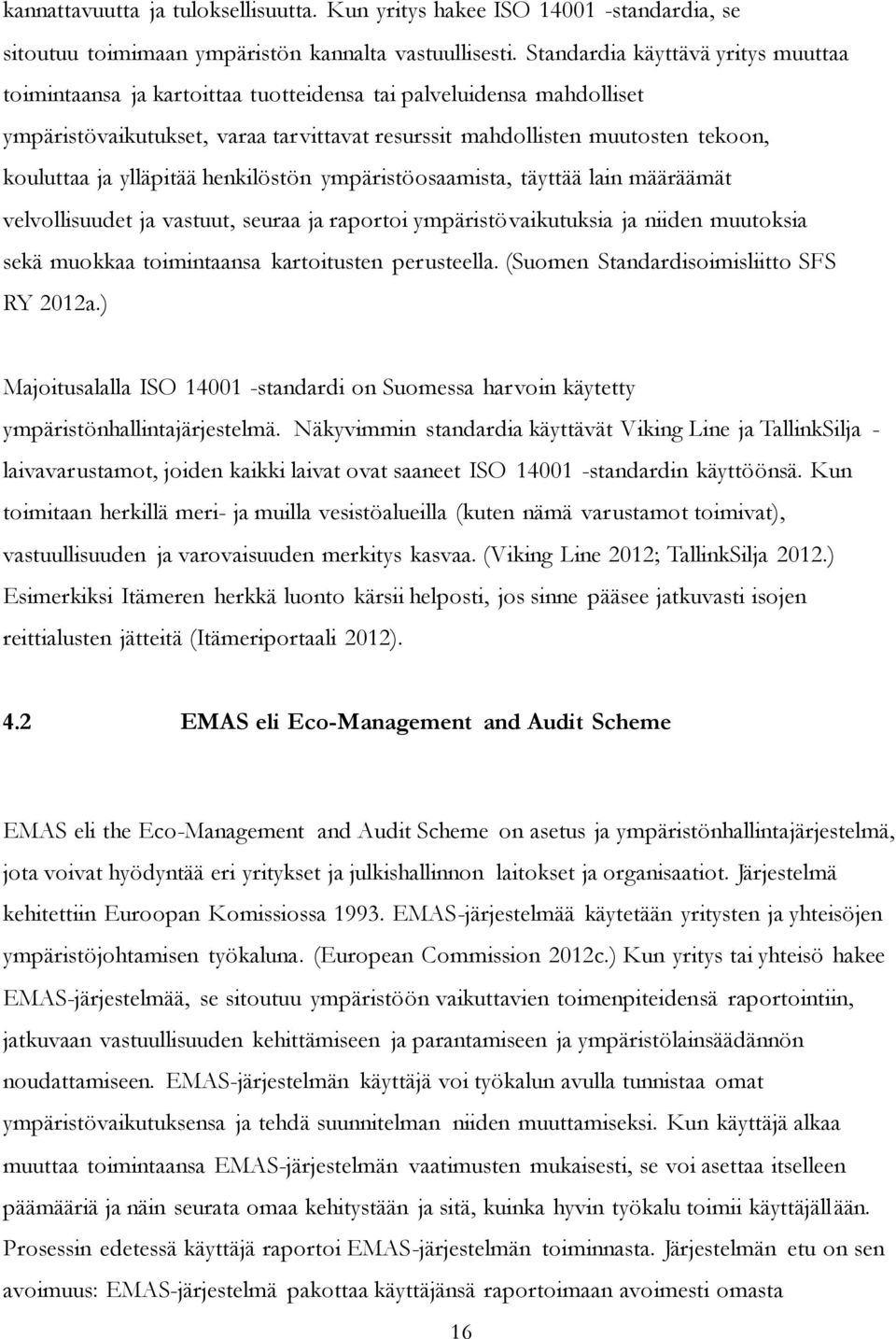 ylläpitää henkilöstön ympäristöosaamista, täyttää lain määräämät velvollisuudet ja vastuut, seuraa ja raportoi ympäristövaikutuksia ja niiden muutoksia sekä muokkaa toimintaansa kartoitusten