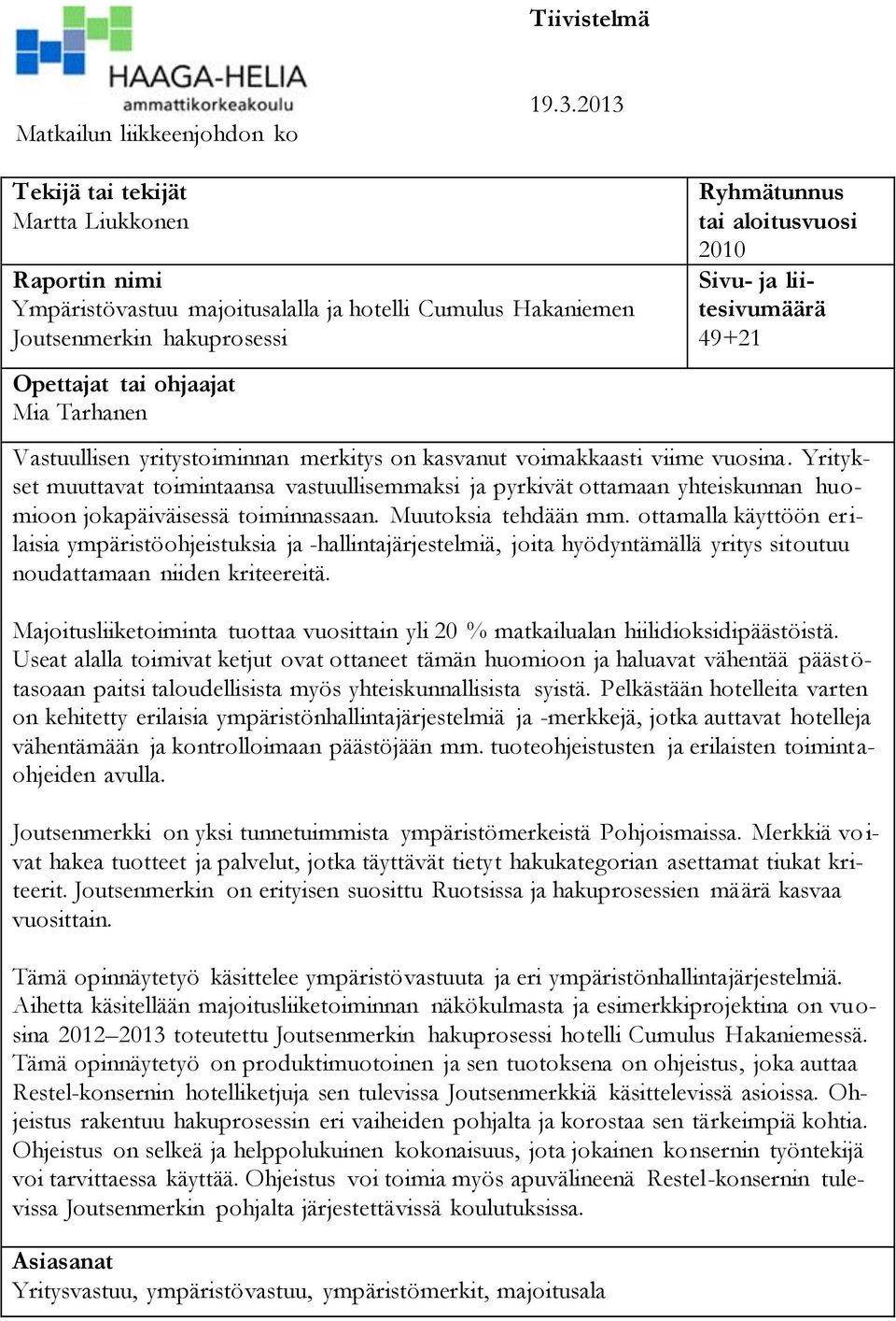 aloitusvuosi 2010 Sivu- ja liitesivumäärä 49+21 Vastuullisen yritystoiminnan merkitys on kasvanut voimakkaasti viime vuosina.