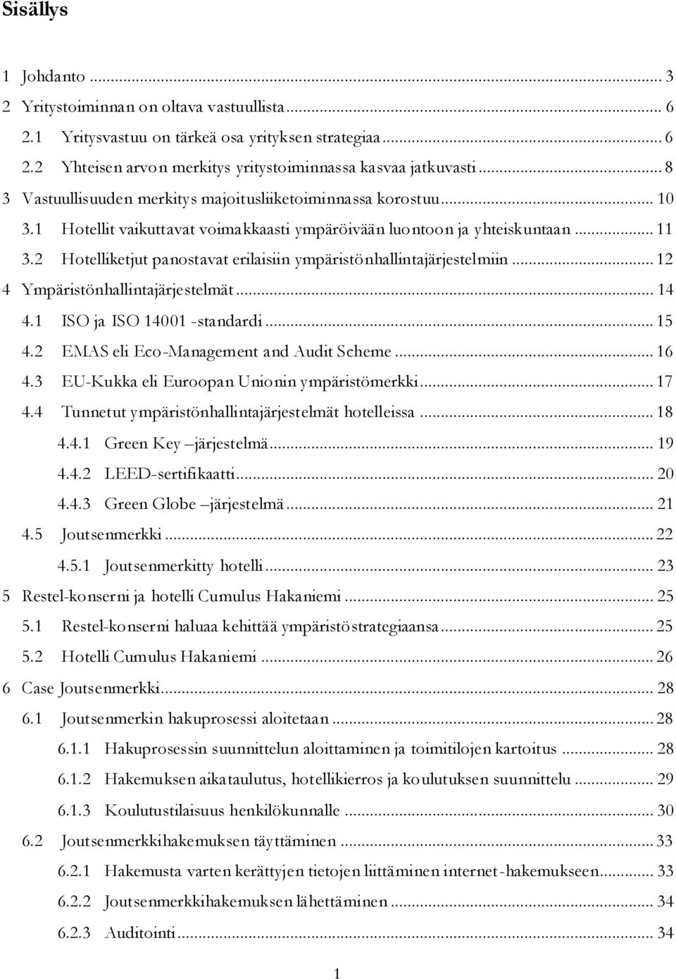 2 Hotelliketjut panostavat erilaisiin ympäristönhallintajärjestelmiin... 12 4 Ympäristönhallintajärjestelmät... 14 4.1 ISO ja ISO 14001 -standardi... 15 4.2 EMAS eli Eco-Management and Audit Scheme.
