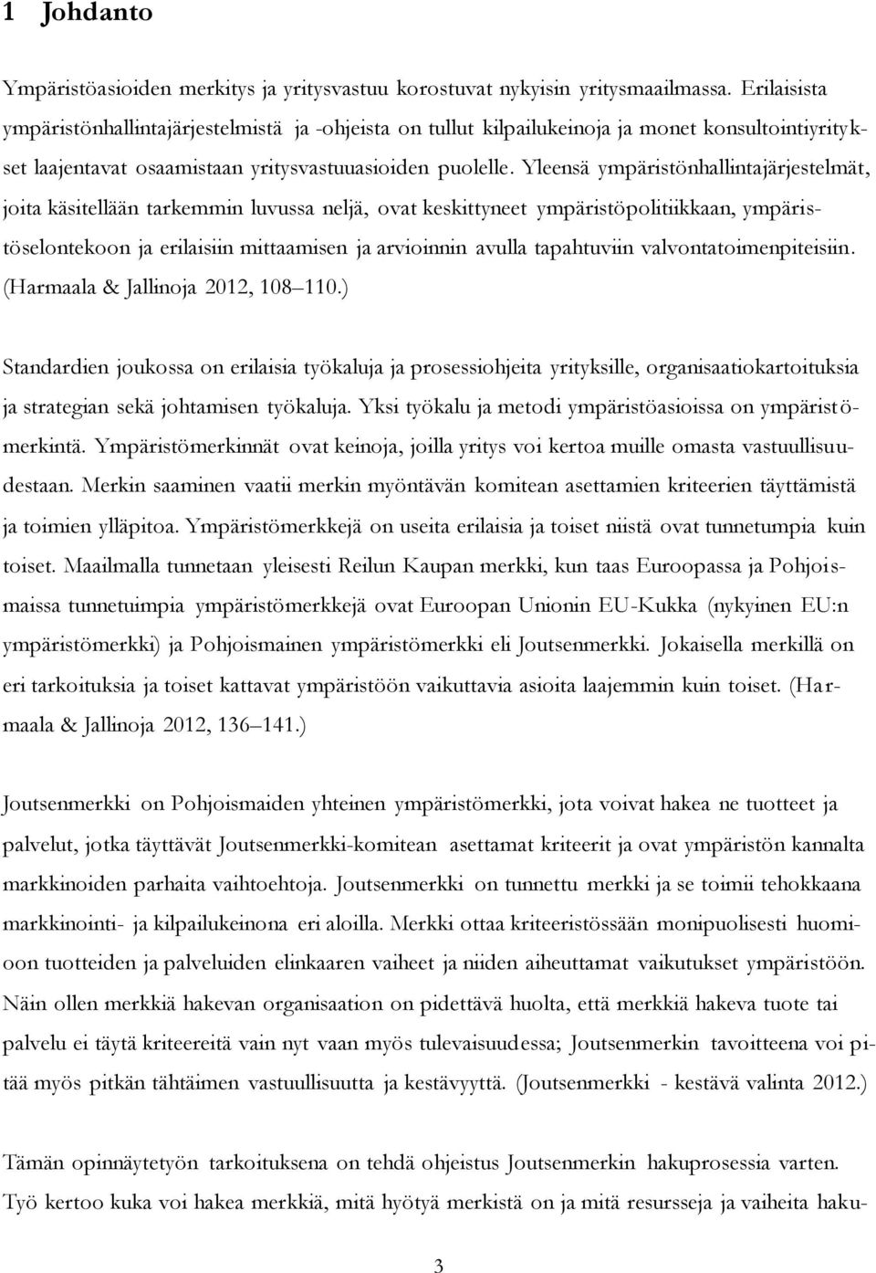 Yleensä ympäristönhallintajärjestelmät, joita käsitellään tarkemmin luvussa neljä, ovat keskittyneet ympäristöpolitiikkaan, ympäristöselontekoon ja erilaisiin mittaamisen ja arvioinnin avulla