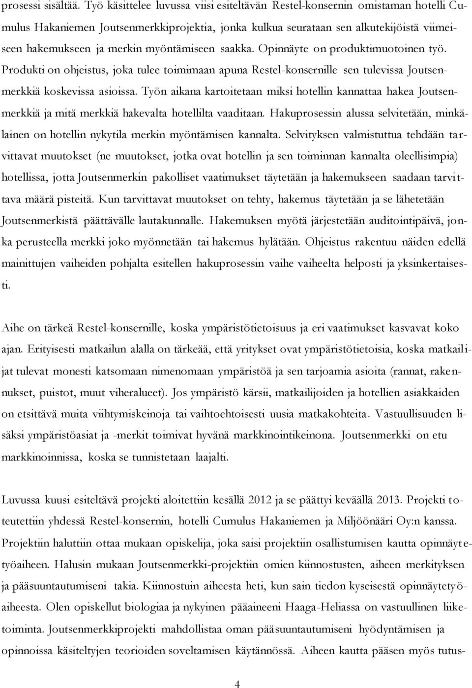 myöntämiseen saakka. Opinnäyte on produktimuotoinen työ. Produkti on ohjeistus, joka tulee toimimaan apuna Restel-konsernille sen tulevissa Joutsenmerkkiä koskevissa asioissa.