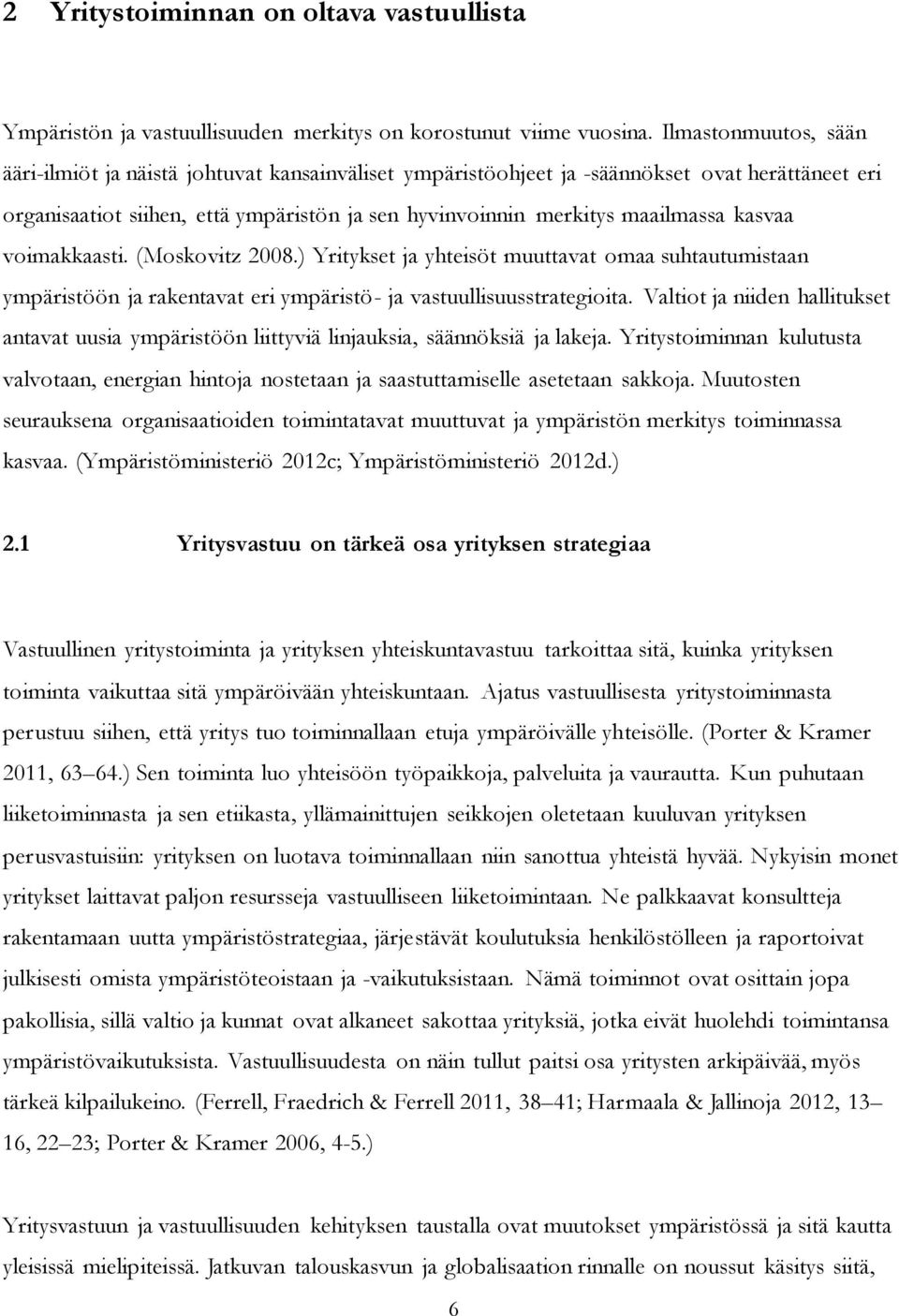 kasvaa voimakkaasti. (Moskovitz 2008.) Yritykset ja yhteisöt muuttavat omaa suhtautumistaan ympäristöön ja rakentavat eri ympäristö- ja vastuullisuusstrategioita.