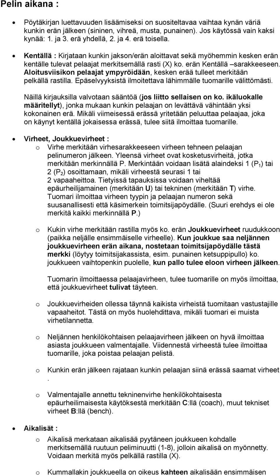 Alitusviisikn pelaajat ympyröidään, kesken erää tulleet merkitään pelkällä rastilla. Epäselvyyksistä ilmitettava lähimmälle tumarille välittömästi.