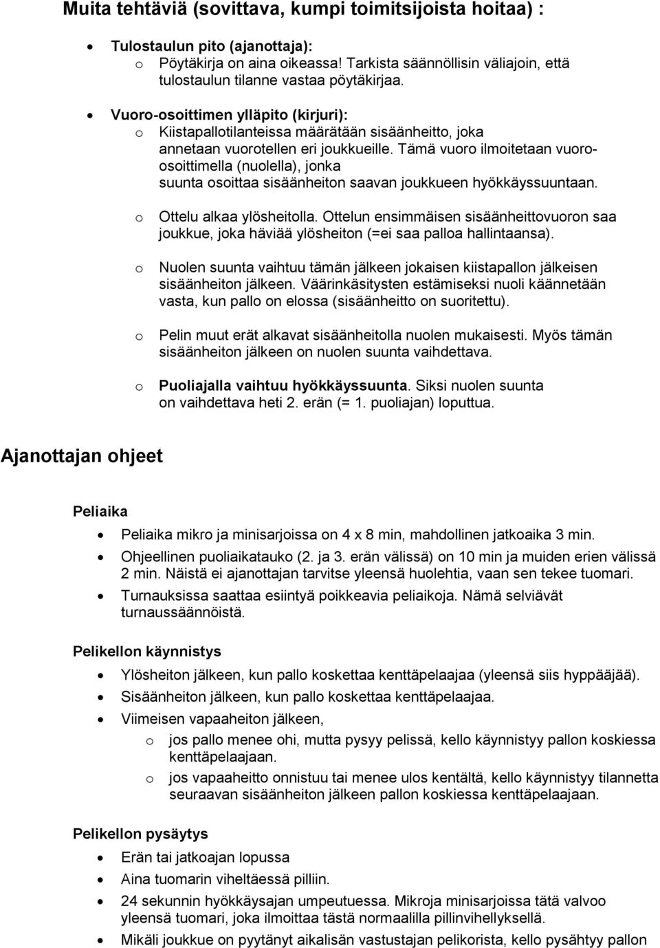 Tämä vur ilmitetaan vursittimella (nulella), jnka suunta sittaa sisäänheitn saavan jukkueen hyökkäyssuuntaan. Ottelu alkaa ylösheitlla.