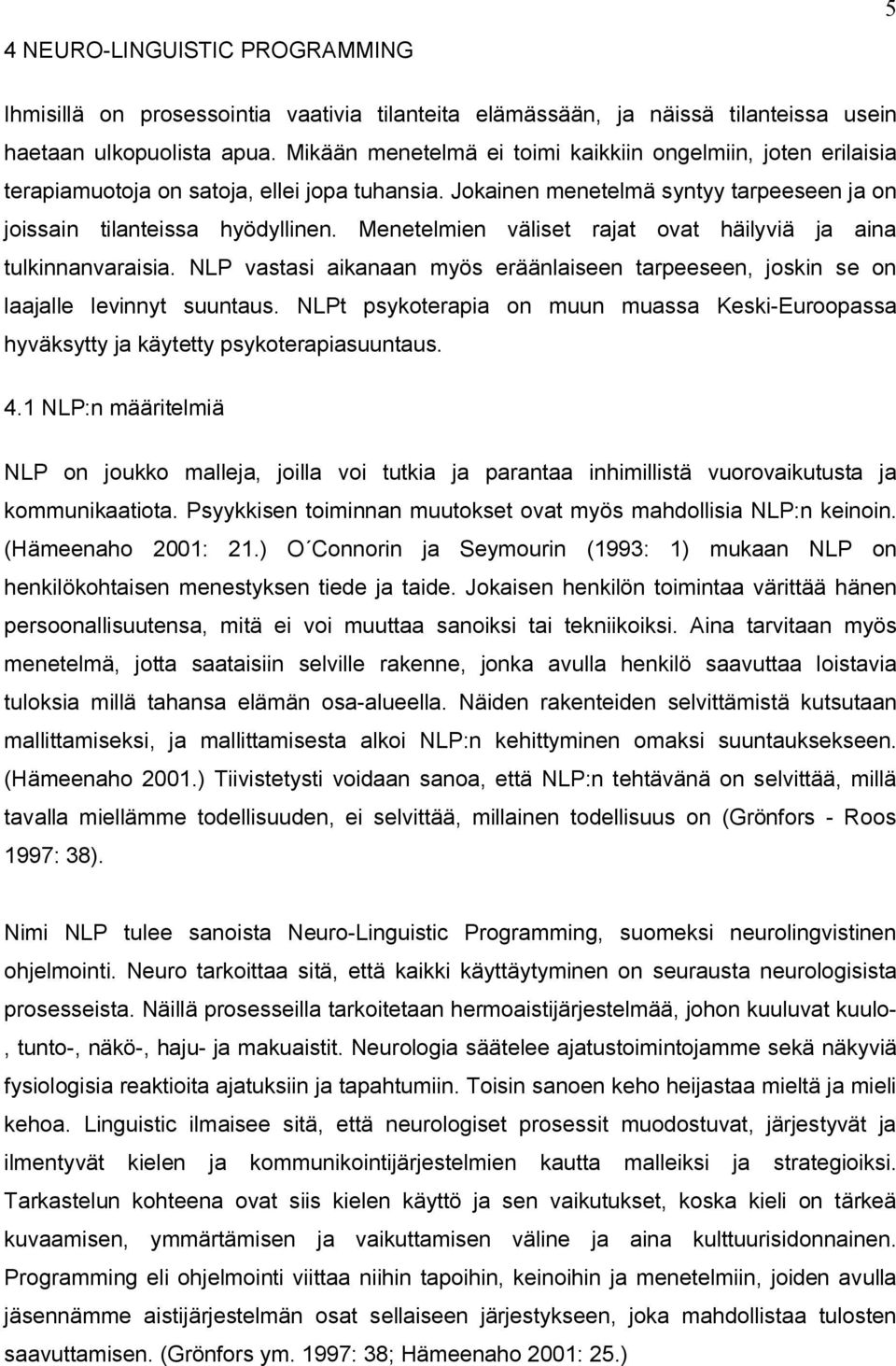 Menetelmien väliset rajat ovat häilyviä ja aina tulkinnanvaraisia. NLP vastasi aikanaan myös eräänlaiseen tarpeeseen, joskin se on laajalle levinnyt suuntaus.