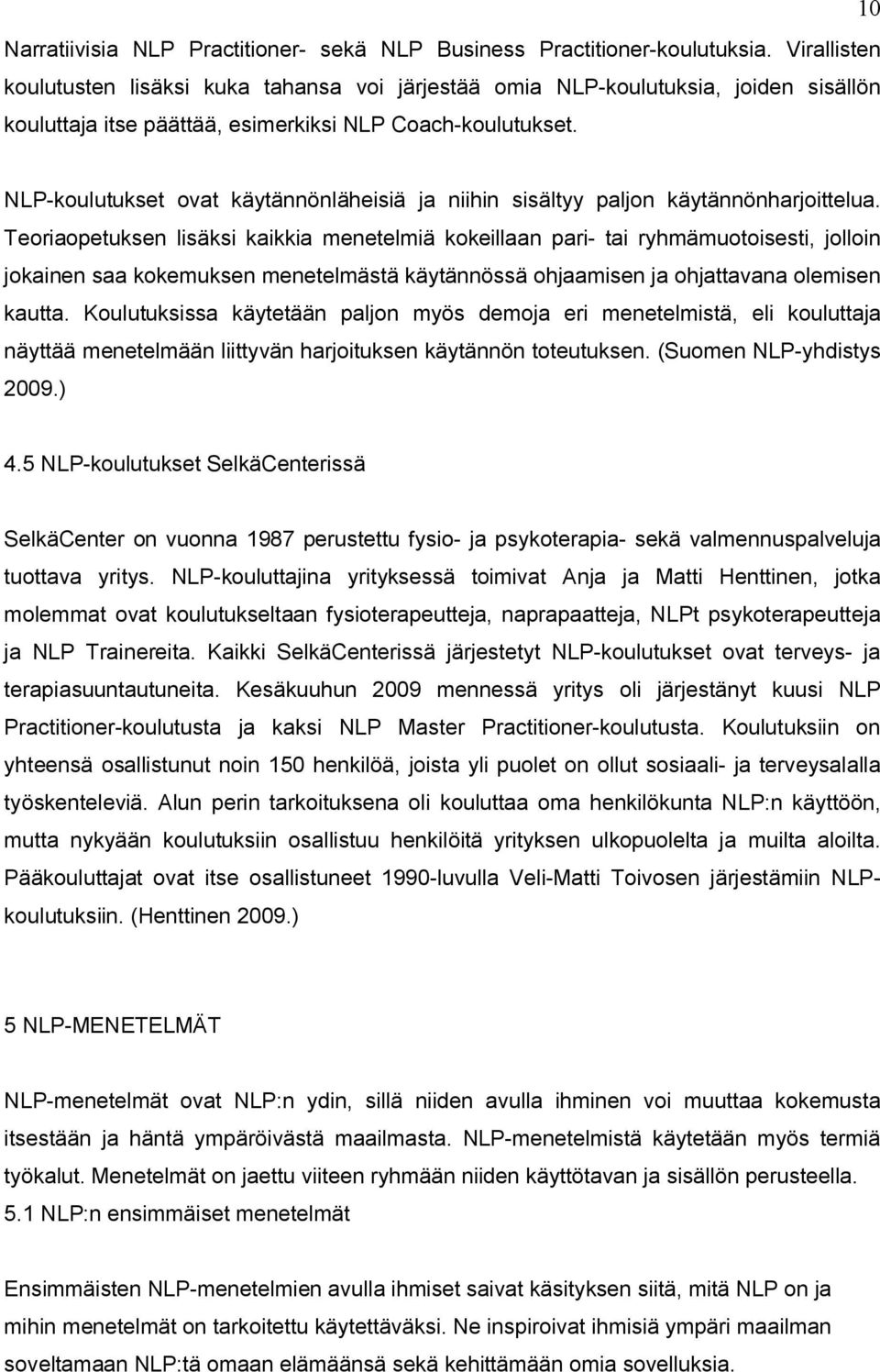 NLP-koulutukset ovat käytännönläheisiä ja niihin sisältyy paljon käytännönharjoittelua.
