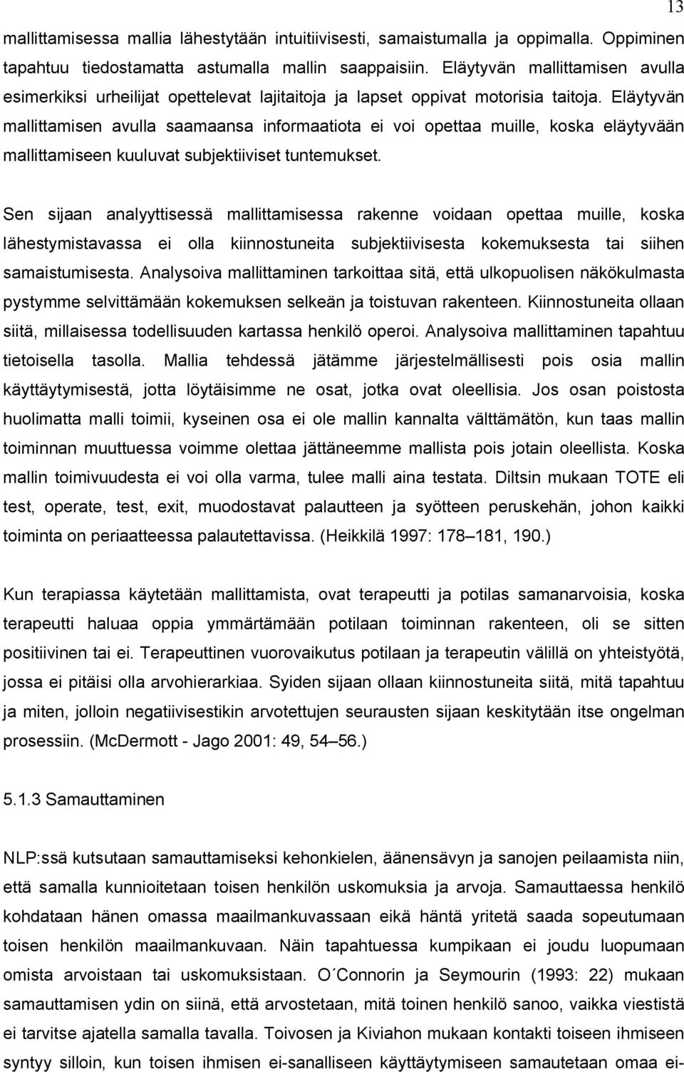 Eläytyvän mallittamisen avulla saamaansa informaatiota ei voi opettaa muille, koska eläytyvään mallittamiseen kuuluvat subjektiiviset tuntemukset.