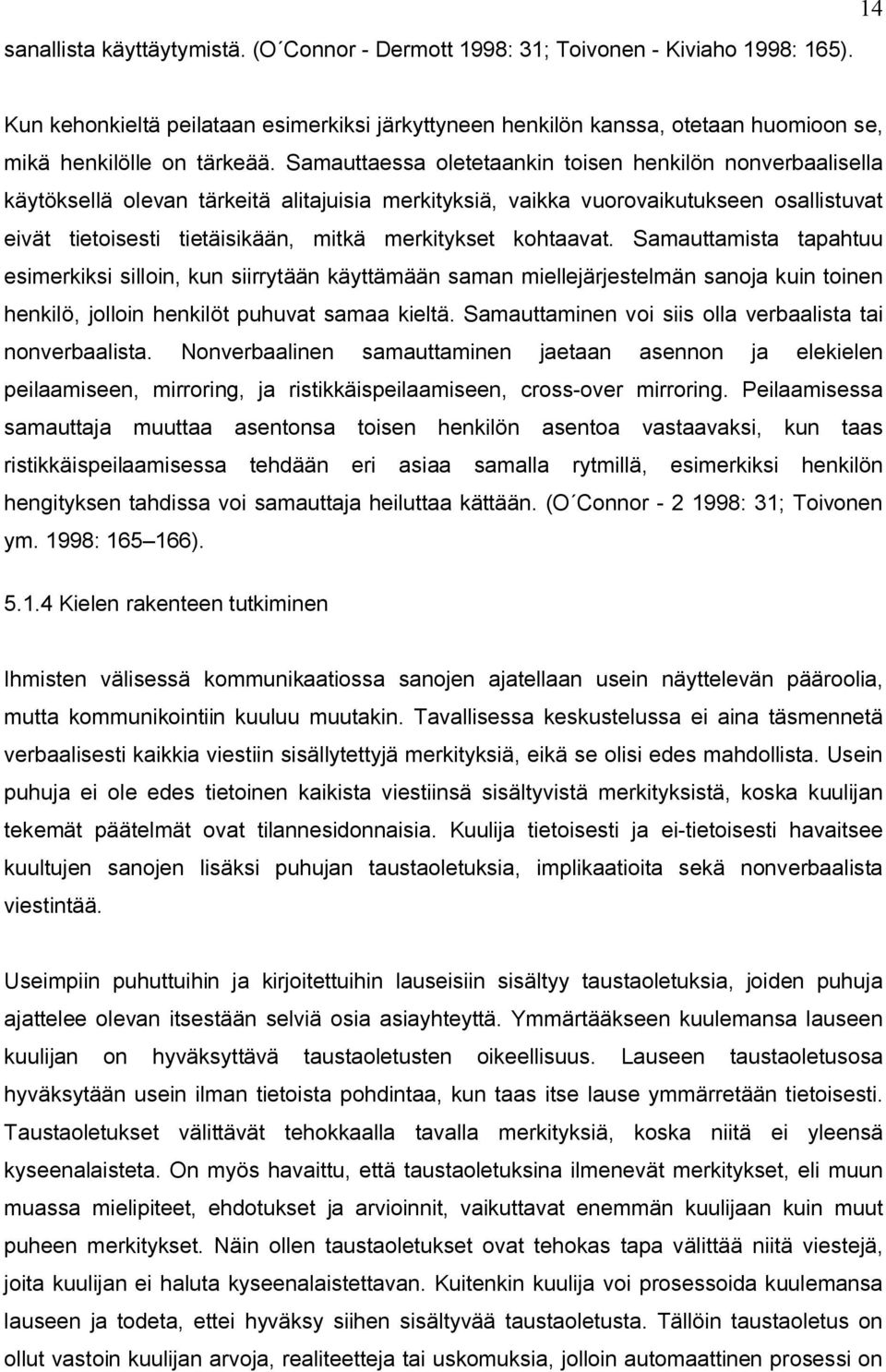 Samauttaessa oletetaankin toisen henkilön nonverbaalisella käytöksellä olevan tärkeitä alitajuisia merkityksiä, vaikka vuorovaikutukseen osallistuvat eivät tietoisesti tietäisikään, mitkä merkitykset