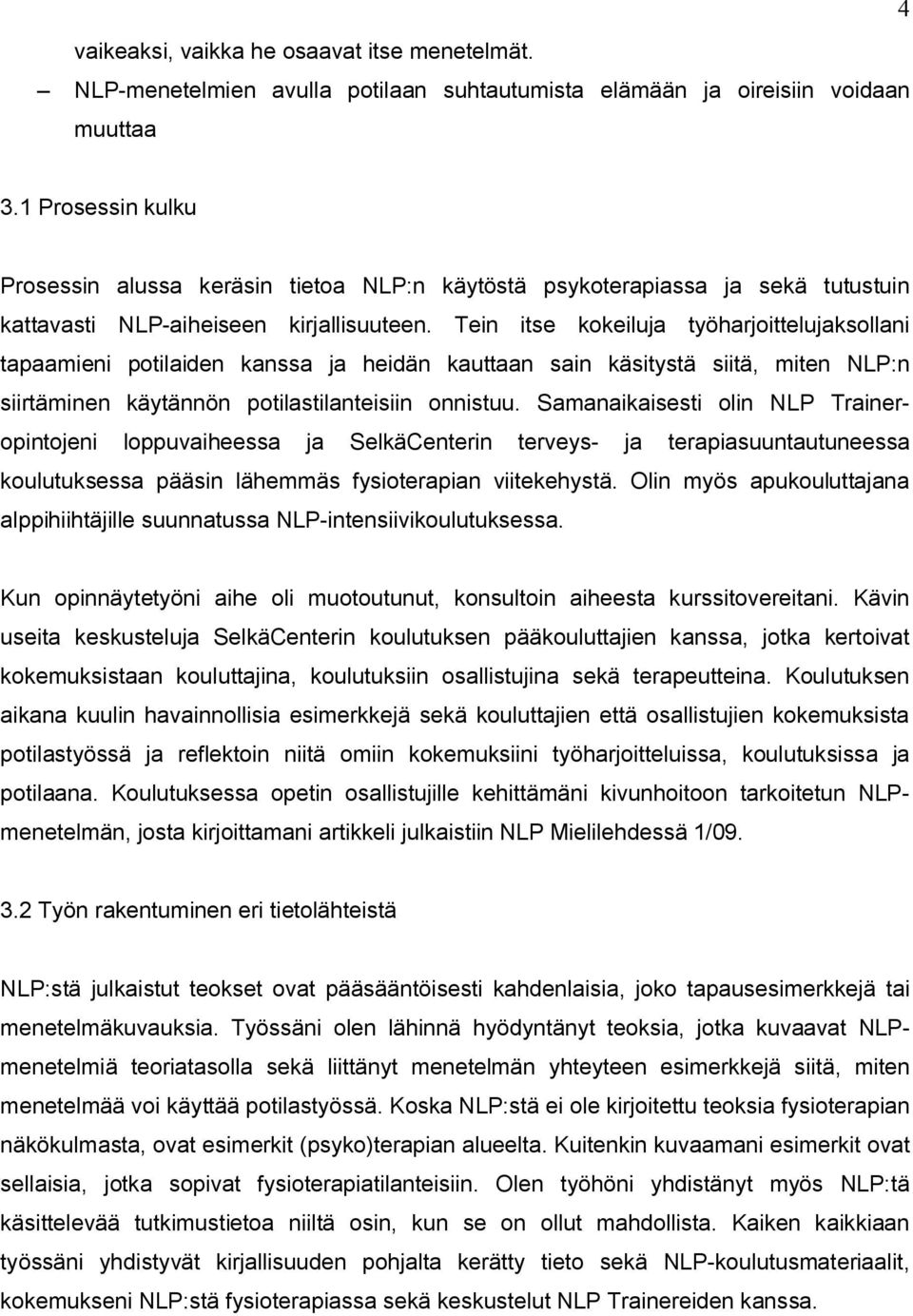 Tein itse kokeiluja työharjoittelujaksollani tapaamieni potilaiden kanssa ja heidän kauttaan sain käsitystä siitä, miten NLP:n siirtäminen käytännön potilastilanteisiin onnistuu.