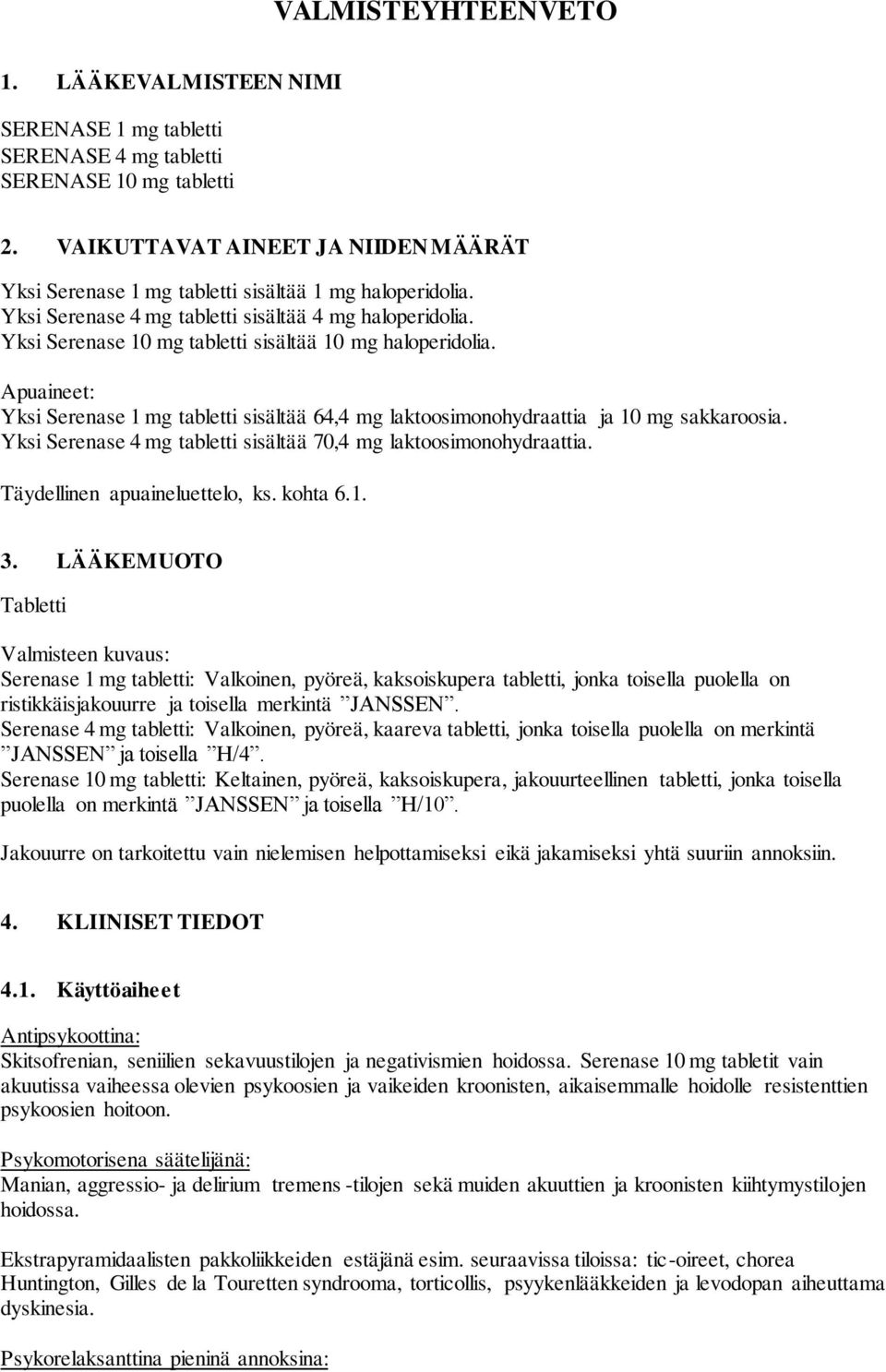 Yksi Serenase 10 mg tabletti sisältää 10 mg haloperidolia. Apuaineet: Yksi Serenase 1 mg tabletti sisältää 64,4 mg laktoosimonohydraattia ja 10 mg sakkaroosia.