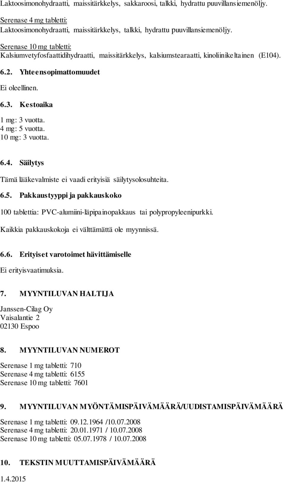 4 mg: 5 vuotta. 10 mg: 3 vuotta. 6.4. Säilytys Tämä lääkevalmiste ei vaadi erityisiä säilytysolosuhteita. 6.5. Pakkaustyyppi ja pakkauskoko 100 tablettia: PVC-alumiini-läpipainopakkaus tai polypropyleenipurkki.