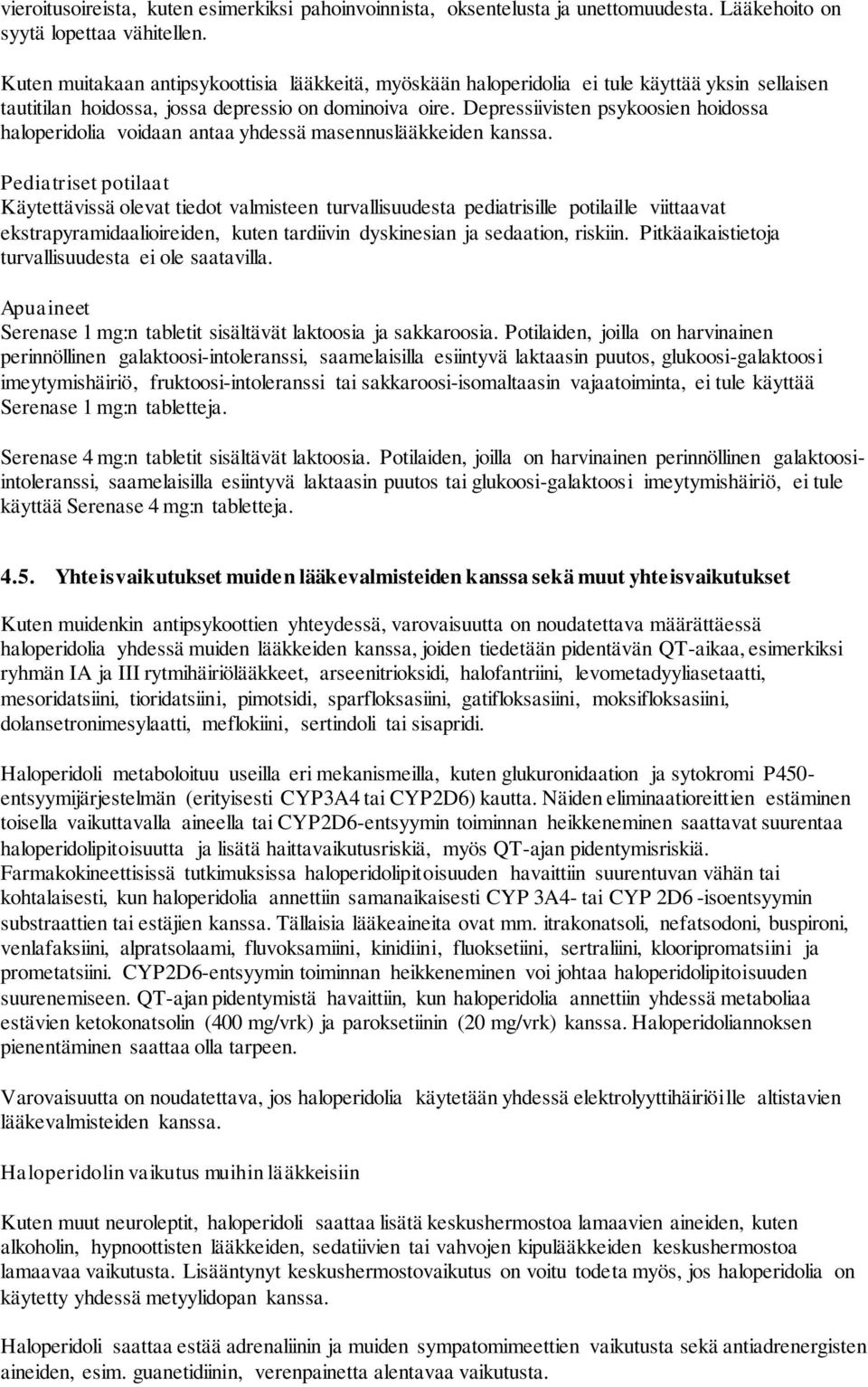 Depressiivisten psykoosien hoidossa haloperidolia voidaan antaa yhdessä masennuslääkkeiden kanssa.