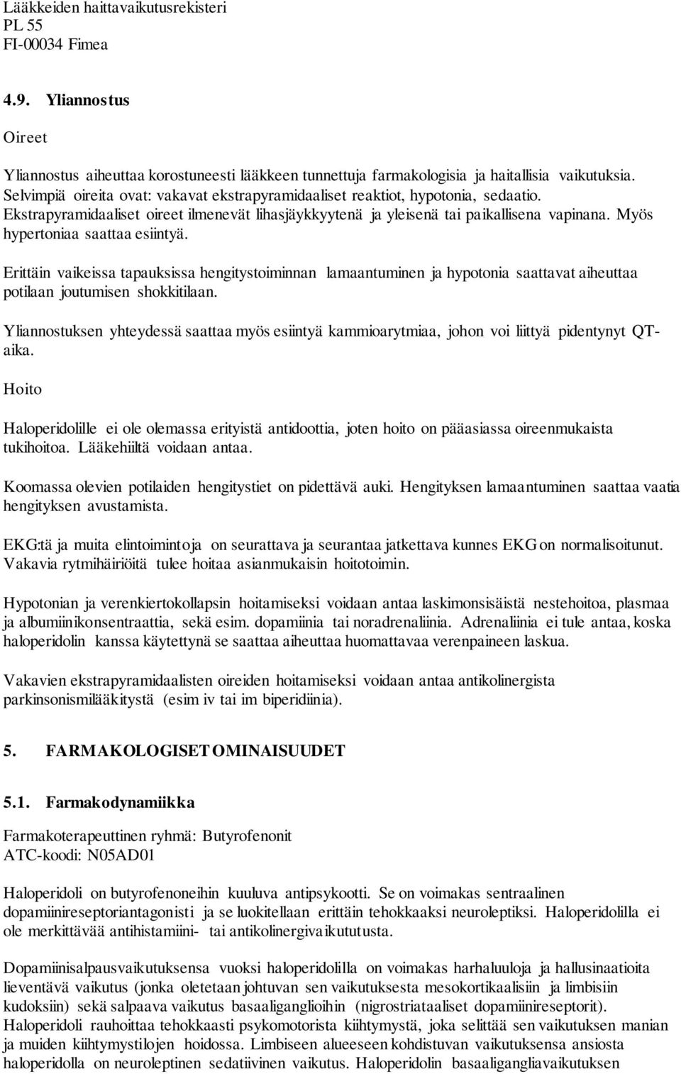 Myös hypertoniaa saattaa esiintyä. Erittäin vaikeissa tapauksissa hengitystoiminnan lamaantuminen ja hypotonia saattavat aiheuttaa potilaan joutumisen shokkitilaan.