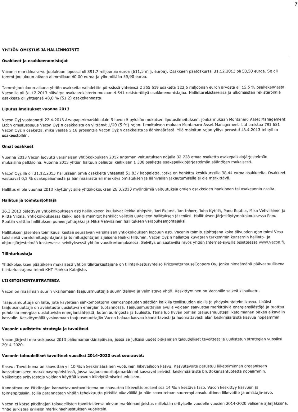 Tammi-joulukuun a kana yht ön osakkeita vaihdettiin pörssissä yhteensä 2 355 619 osaketta 122,5 m ljoonan euron aruosta eli 15,5 o/o osakekannasta. Vaconilla ol 31.12.213 päivätyn osakasrekisterin mukaan 4 841 rek sterö tyä osakkeenomistajaa.