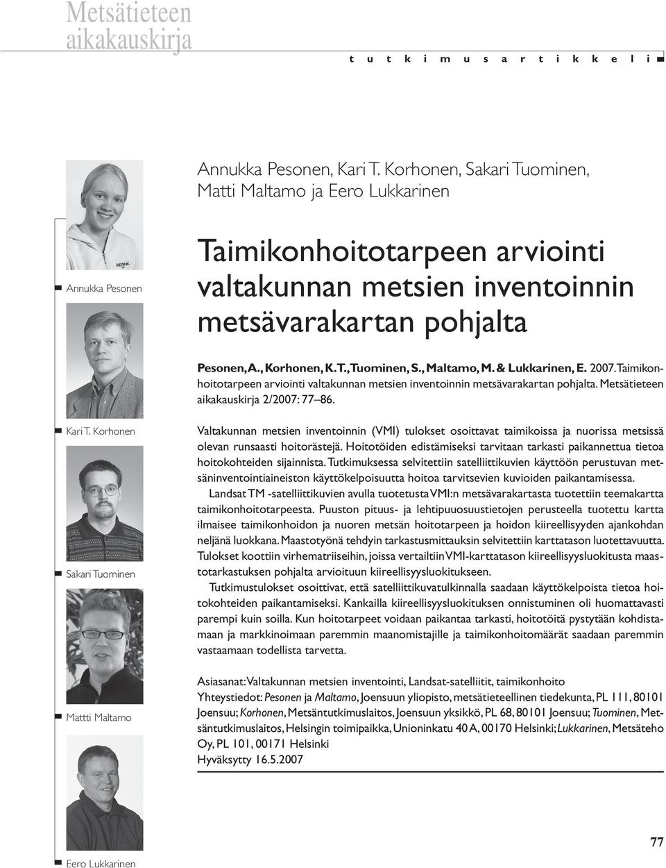 , Maltamo, M. & Lukkarinen, E. 2007. Taimikonhoitotarpeen arviointi valtakunnan metsien inventoinnin metsävarakartan pohjalta. Metsätieteen aikakauskirja 2/2007: 77 86. Kari T.