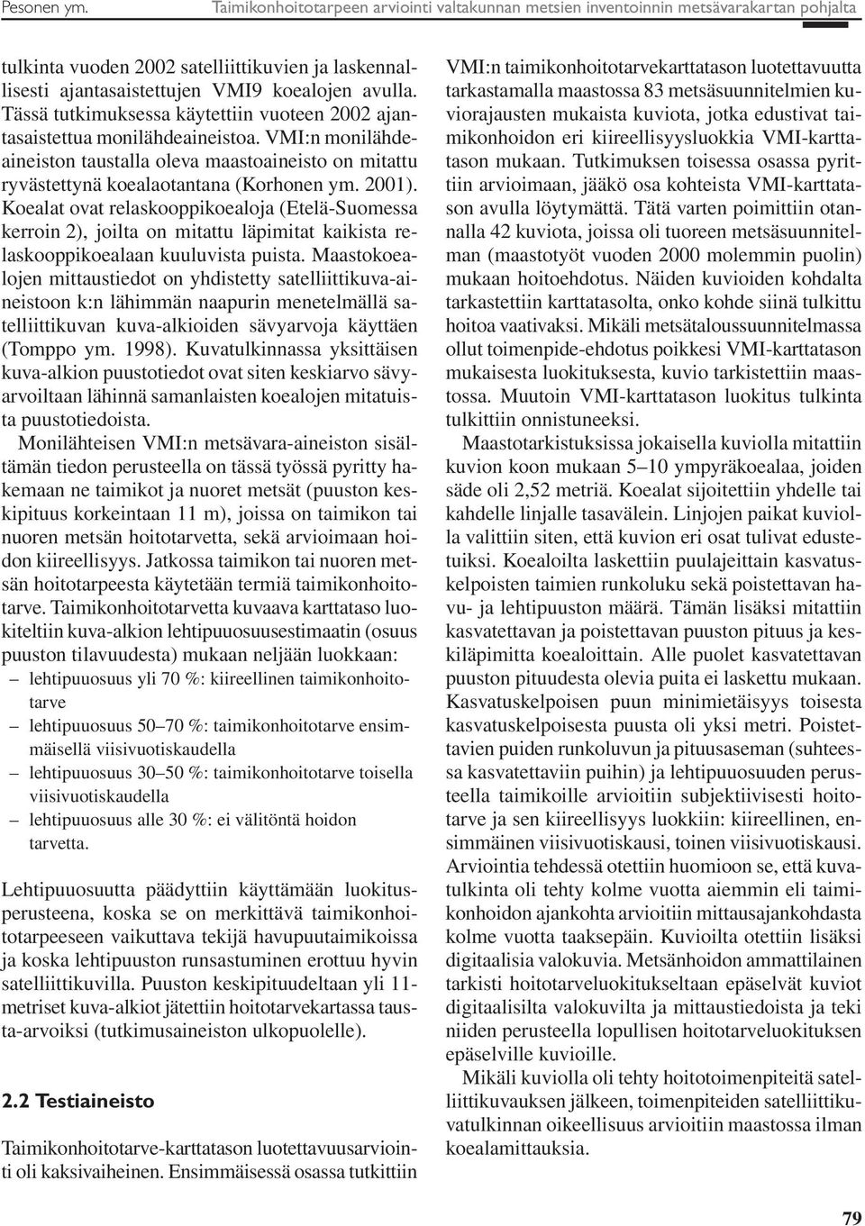 Tässä tutkimuksessa käytettiin vuoteen 2002 ajantasaistettua monilähdeaineistoa. VMI:n monilähdeaineiston taustalla oleva maastoaineisto on mitattu ryvästettynä koealaotantana (Korhonen ym. 2001).