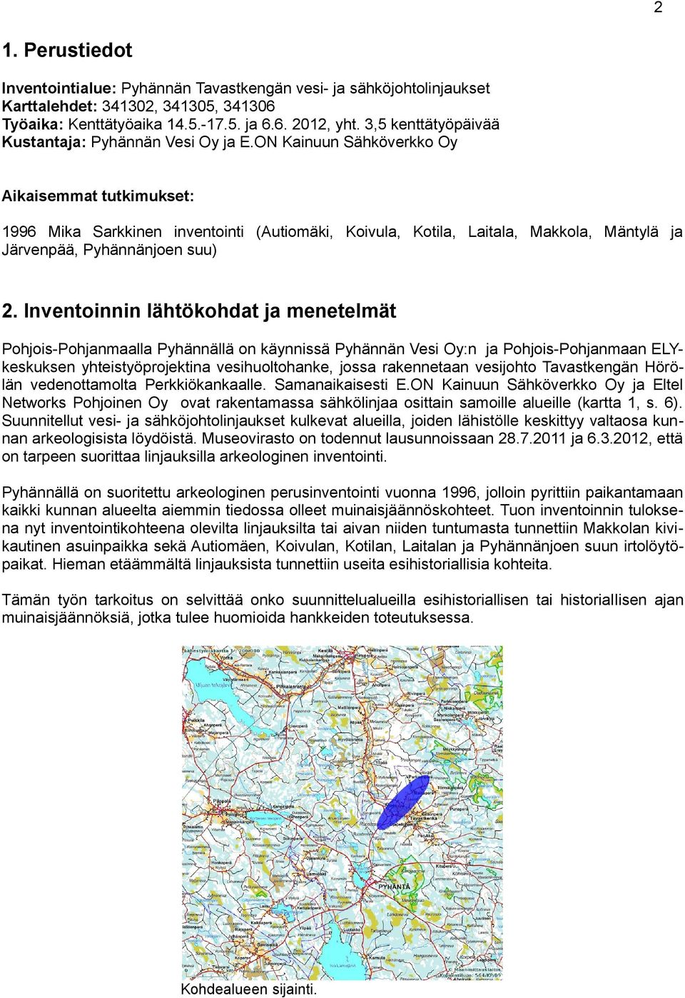 ON Kainuun Sähköverkko Oy Aikaisemmat tutkimukset: 1996 Mika Sarkkinen inventointi (Autiomäki, Koivula, Kotila, Laitala, Makkola, Mäntylä ja Järvenpää, Pyhännänjoen suu) 2.