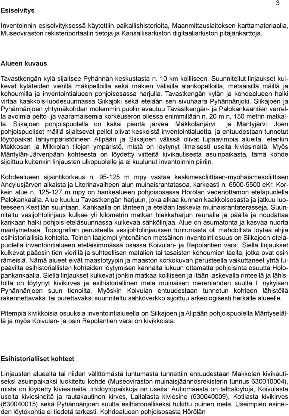 Suunnitellut linjaukset kulkevat kyläteiden vierillä mäkipelloilla sekä mäkien välisillä alankopelloilla, metsäisillä mäillä ja kohoumilla ja inventointialueen pohjoisosassa harjulla.