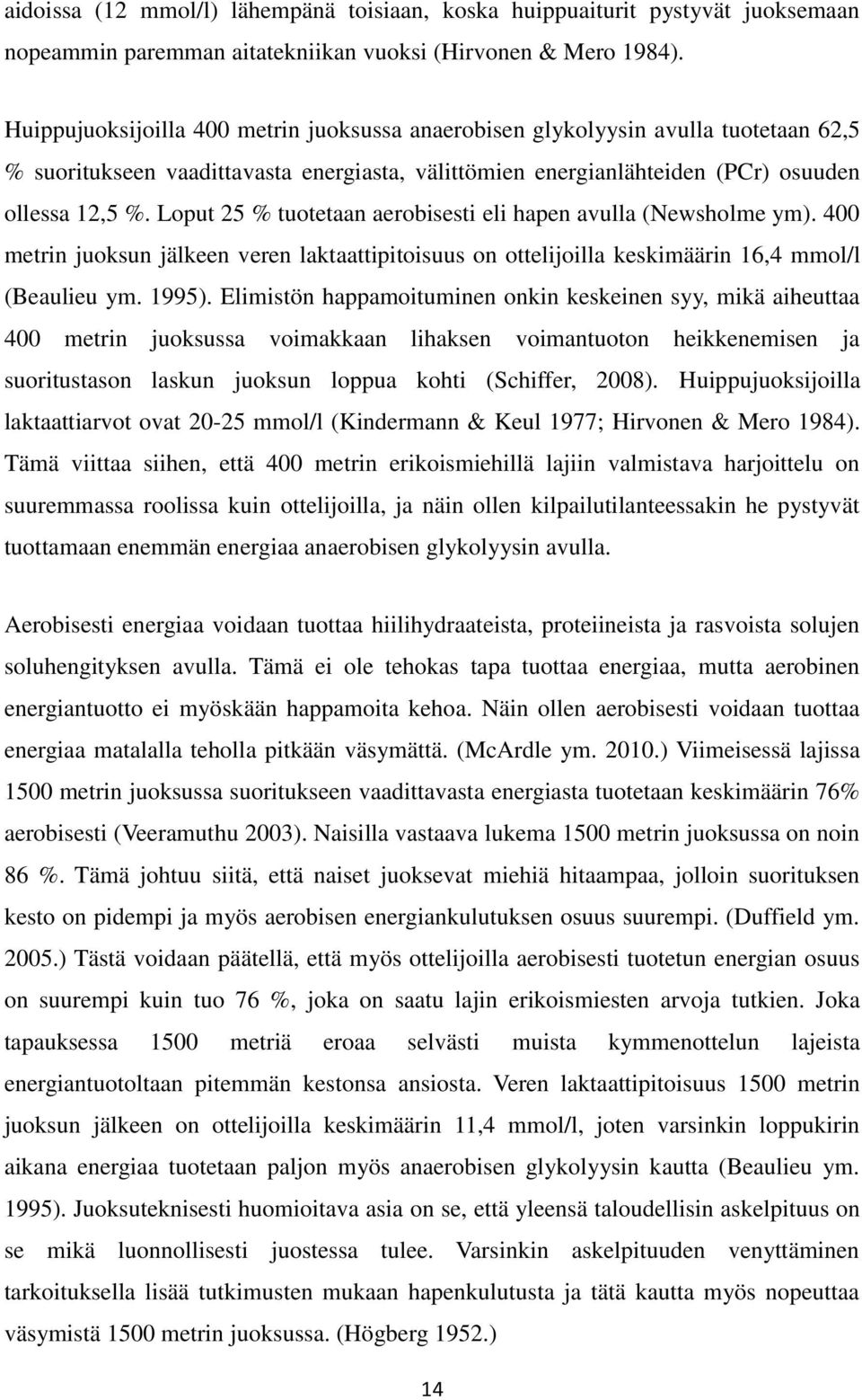 Loput 25 % tuotetaan aerobisesti eli hapen avulla (Newsholme ym). 400 metrin juoksun jälkeen veren laktaattipitoisuus on ottelijoilla keskimäärin 16,4 mmol/l (Beaulieu ym. 1995).