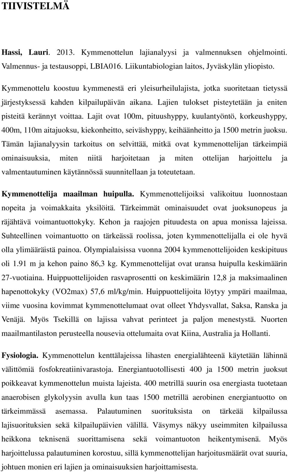 Lajit ovat 100m, pituushyppy, kuulantyöntö, korkeushyppy, 400m, 110m aitajuoksu, kiekonheitto, seiväshyppy, keihäänheitto ja 1500 metrin juoksu.