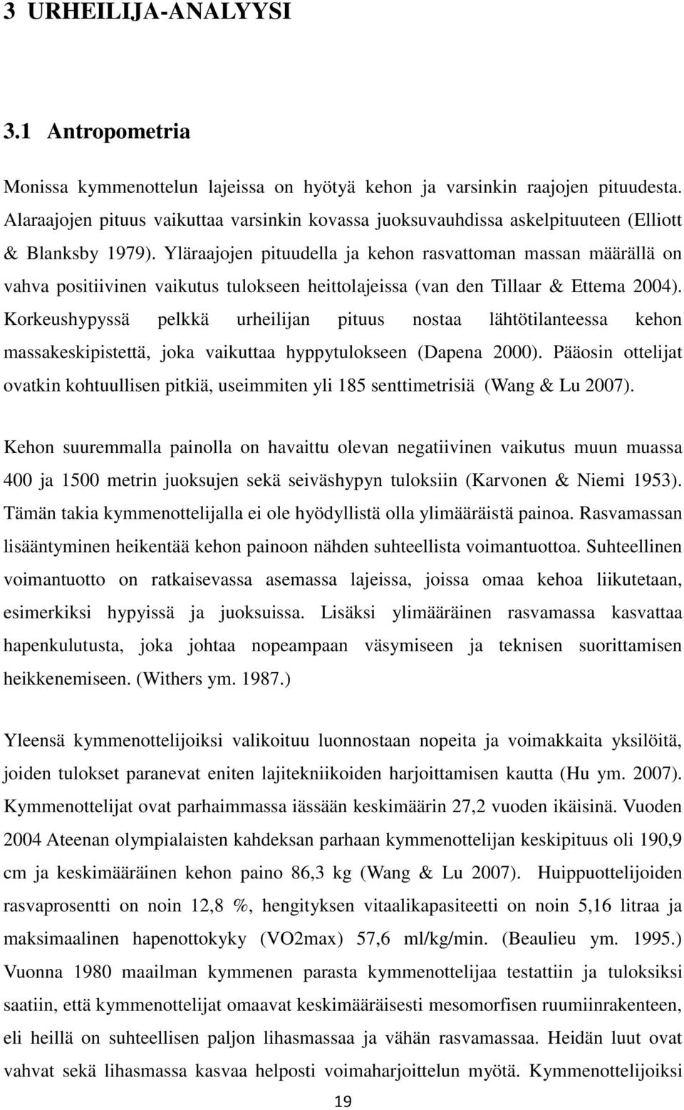 Yläraajojen pituudella ja kehon rasvattoman massan määrällä on vahva positiivinen vaikutus tulokseen heittolajeissa (van den Tillaar & Ettema 2004).