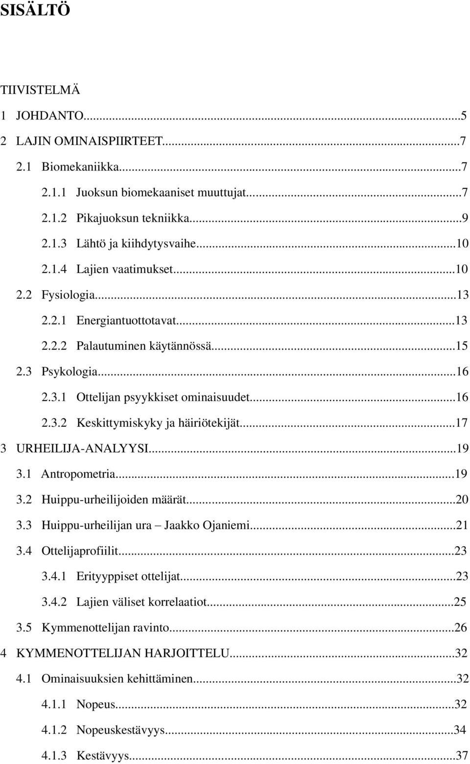 ..17 3 URHEILIJA-ANALYYSI...19 3.1 Antropometria...19 3.2 Huippu-urheilijoiden määrät...20 3.3 Huippu-urheilijan ura Jaakko Ojaniemi...21 3.4 Ottelijaprofiilit...23 3.4.1 Erityyppiset ottelijat...23 3.4.2 Lajien väliset korrelaatiot.