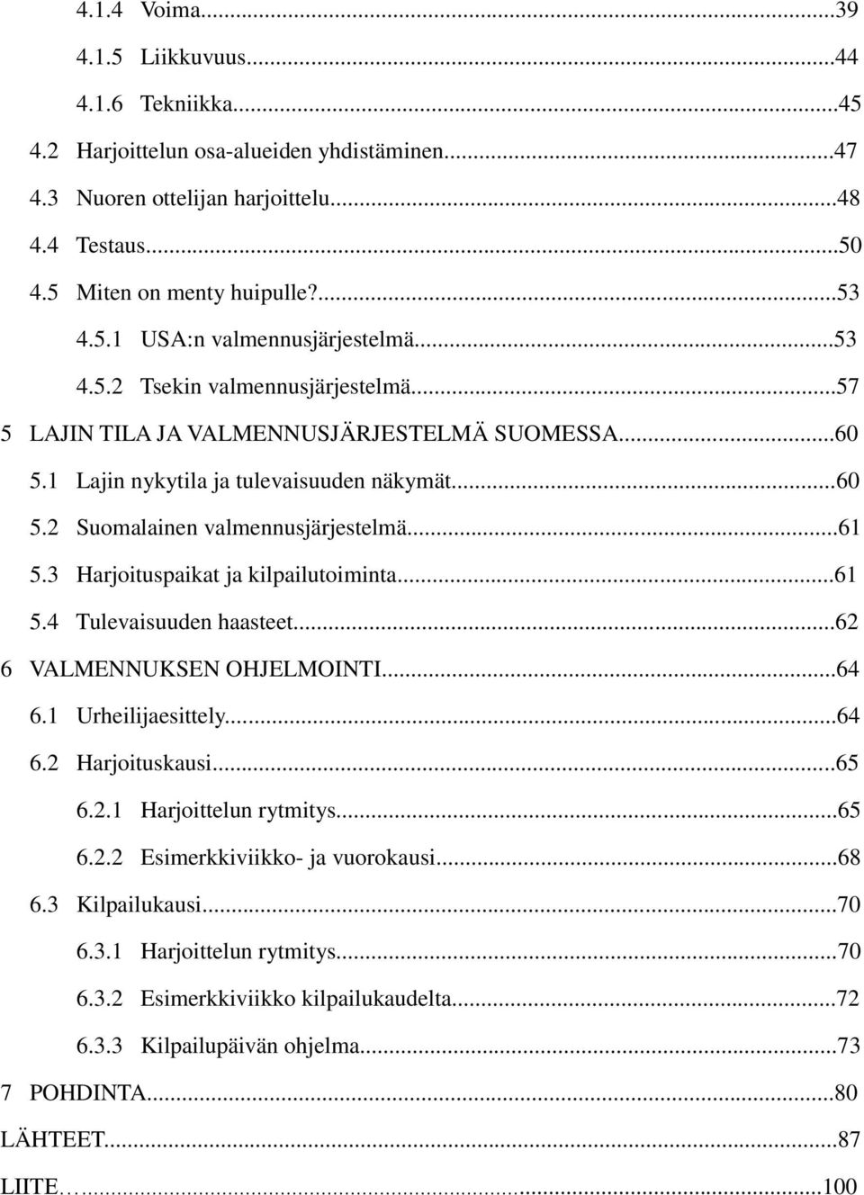 ..61 5.3 Harjoituspaikat ja kilpailutoiminta...61 5.4 Tulevaisuuden haasteet...62 6 VALMENNUKSEN OHJELMOINTI...64 6.1 Urheilijaesittely...64 6.2 Harjoituskausi...65 6.2.1 Harjoittelun rytmitys...65 6.2.2 Esimerkkiviikko- ja vuorokausi.