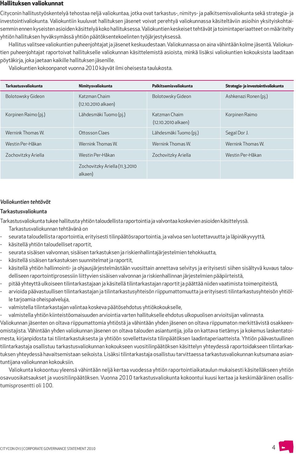 Valiokuntien keskeiset tehtävät ja toimintaperiaatteet on määritelty yhtiön hallituksen hyväksymässä yhtiön päätöksentekoelinten työjärjestyksessä.