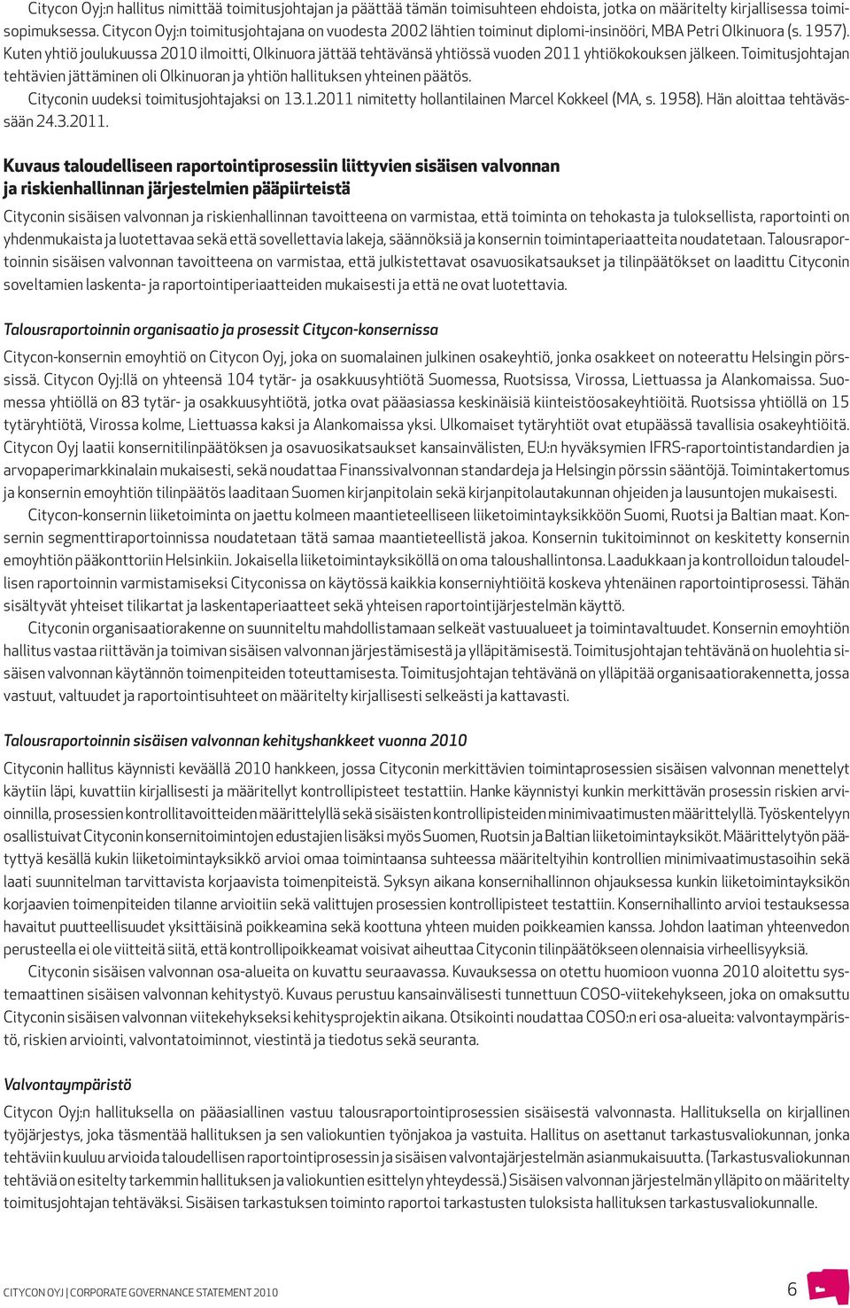 Kuten yhtiö joulukuussa 2010 ilmoitti, Olkinuora jättää tehtävänsä yhtiössä vuoden 2011 yhtiökokouksen jälkeen.