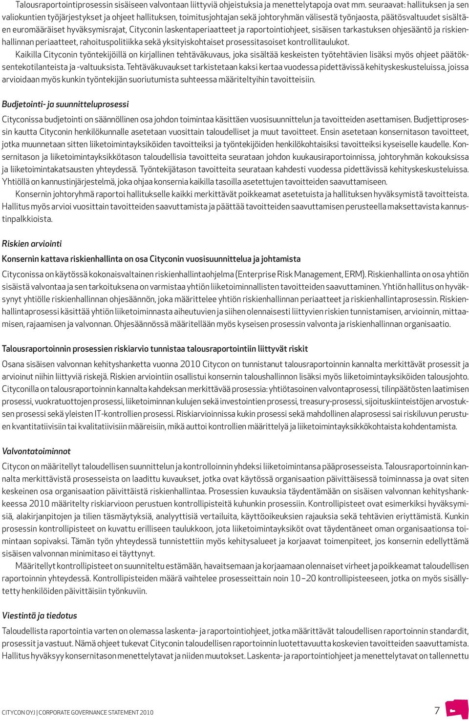 Cityconin laskentaperiaatteet ja raportointiohjeet, sisäisen tarkastuksen ohjesääntö ja riskienhallinnan periaatteet, rahoituspolitiikka sekä yksityiskohtaiset prosessitasoiset kontrollitaulukot.