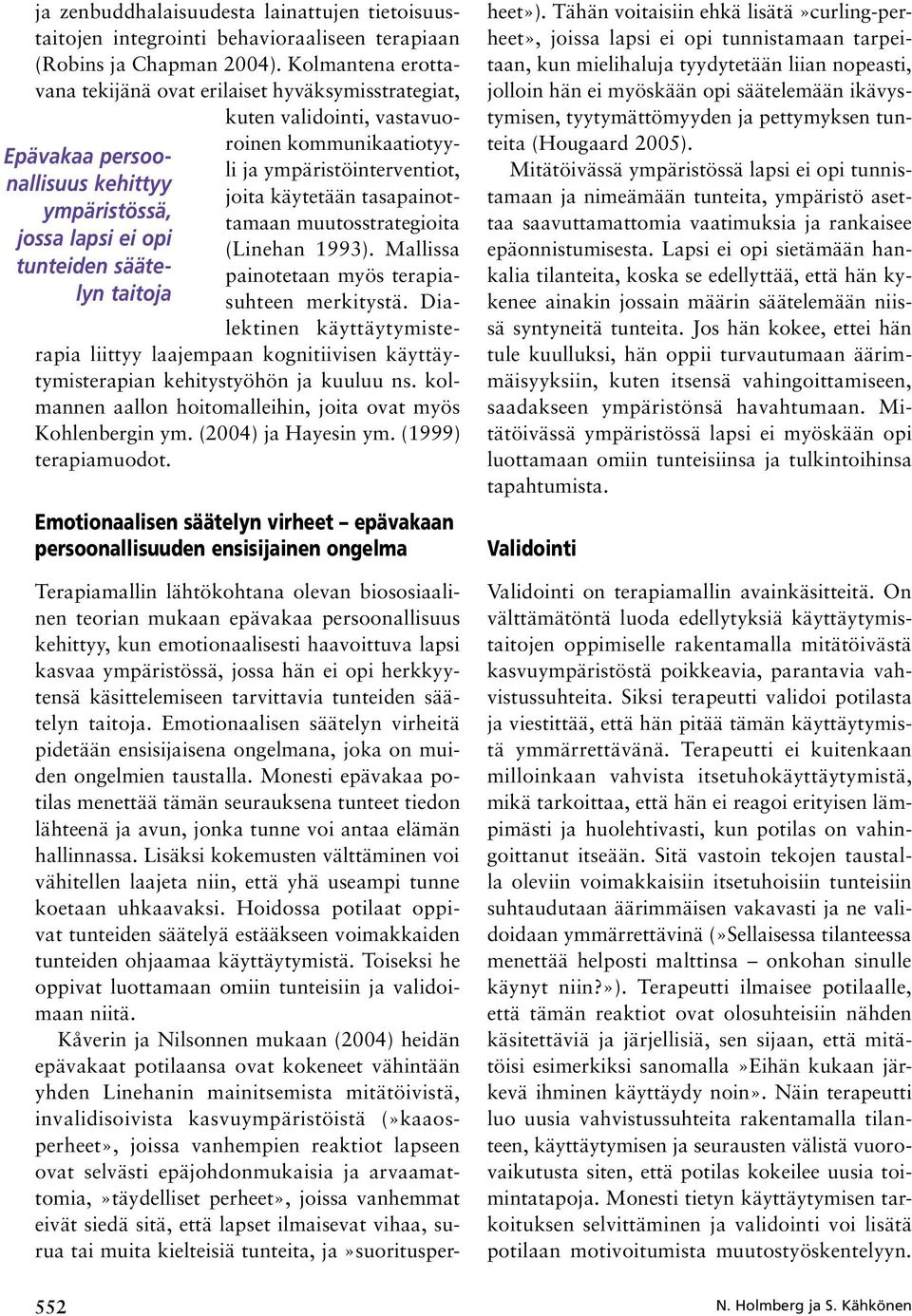 Kolmantena erottavana tekijänä ovat erilaiset hyväksymisstrategiat, kuten validointi, vastavuoroinen kommunikaatiotyyli ja ympäristöinterventiot, joita käytetään tasapainottamaan muutosstrategioita