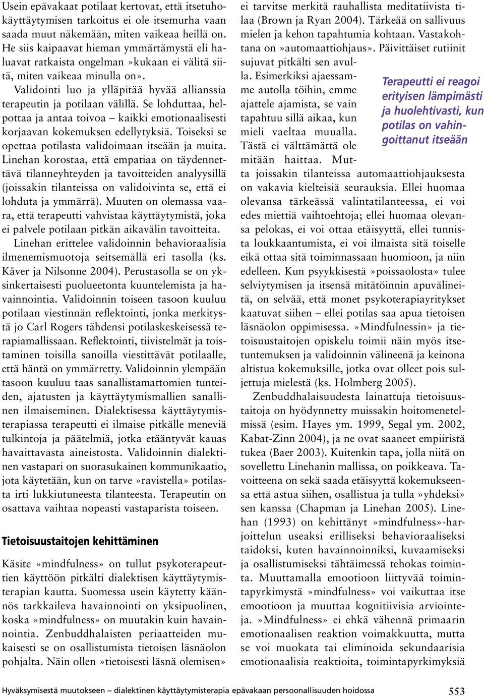 Se lohduttaa, helpottaa ja antaa toivoa kaikki emotionaalisesti korjaavan kokemuksen edellytyksiä. Toiseksi se opettaa potilasta validoimaan itseään ja muita.