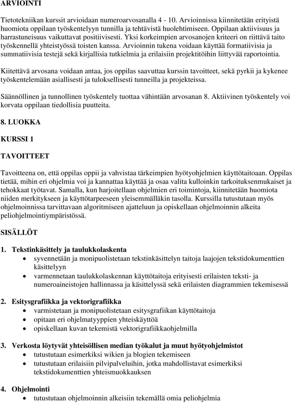 Arvioinnin tukena voidaan käyttää formatiivisia ja summatiivisia testejä sekä kirjallisia tutkielmia ja erilaisiin projektitöihin liittyvää raportointia.