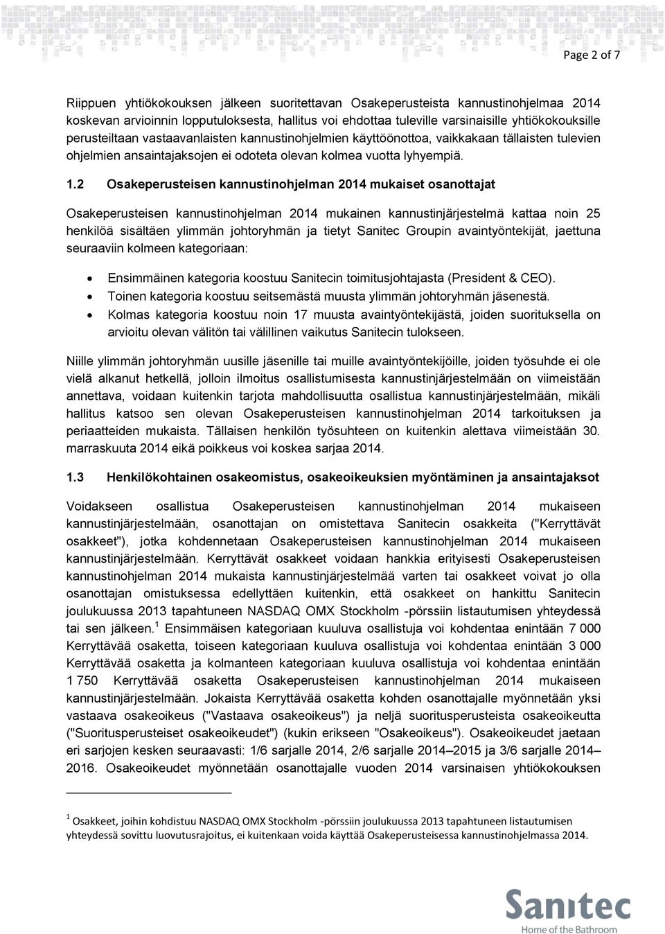 2 Osakeperusteisen kannustinohjelman 2014 mukaiset osanottajat Osakeperusteisen kannustinohjelman 2014 mukainen kannustinjärjestelmä kattaa noin 25 henkilöä sisältäen ylimmän johtoryhmän ja tietyt