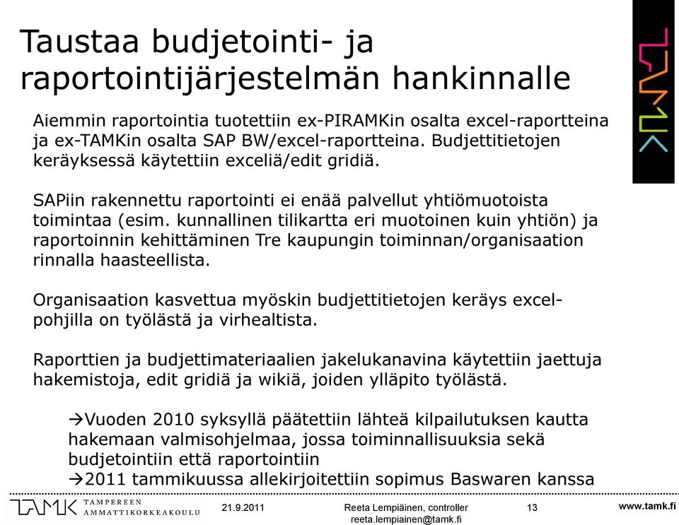 kunnallinen tilikartta eri muotoinen kuin yhtiön) ja raportoinnin kehittäminen Tre kaupungin toiminnan/organisaation rinnalla haasteellista.