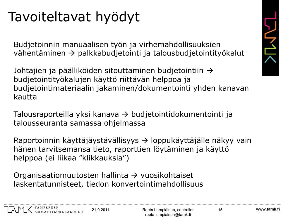 yksi kanava budjetointidokumentointi ja talousseuranta samassa ohjelmassa Raportoinnin käyttäjäystävällisyys loppukäyttäjälle näkyy vain hänen tarvitsemansa tieto,