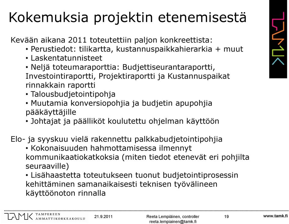 apupohjia pääkäyttäjille Johtajat ja päälliköt koulutettu ohjelman käyttöön Elo- ja syyskuu vielä rakennettu palkkabudjetointipohjia Kokonaisuuden hahmottamisessa ilmennyt