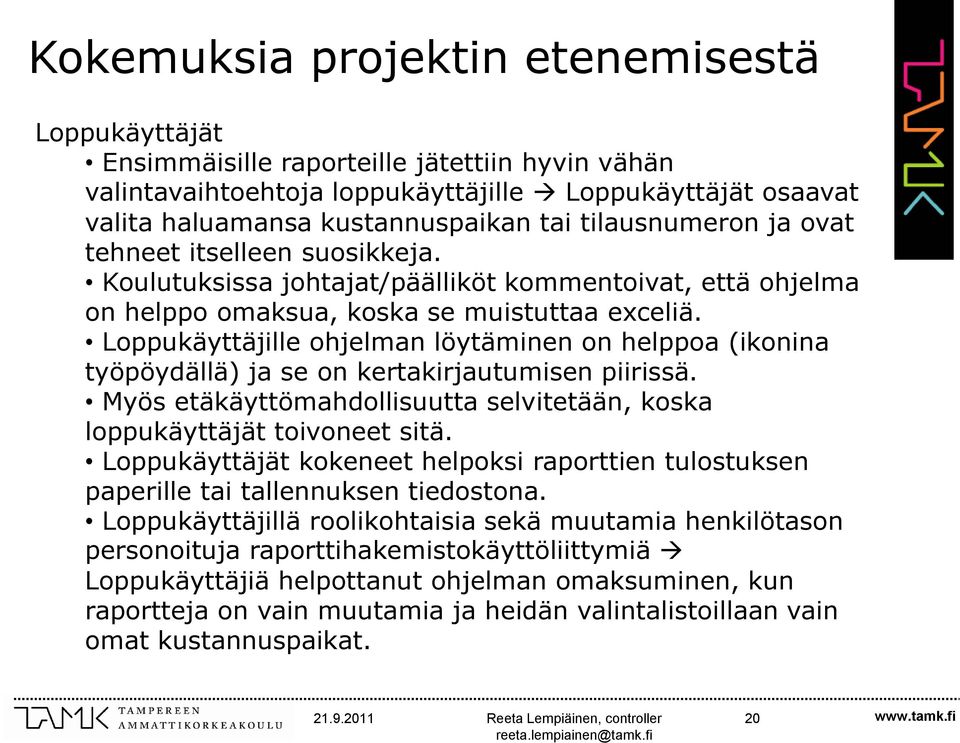 Loppukäyttäjille ohjelman löytäminen on helppoa (ikonina työpöydällä) ja se on kertakirjautumisen piirissä. Myös etäkäyttömahdollisuutta selvitetään, koska loppukäyttäjät toivoneet sitä.